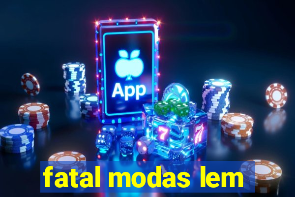 fatal modas lem